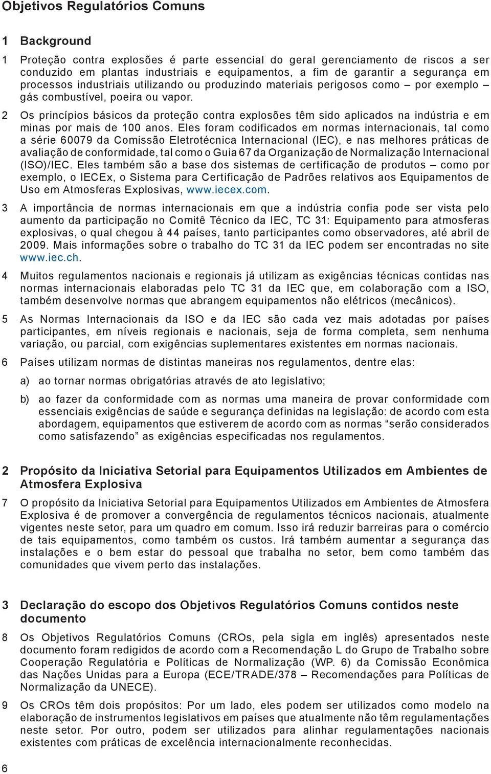 2 Os princípios básicos da proteção contra explosões têm sido aplicados na indústria e em minas por mais de 100 anos.