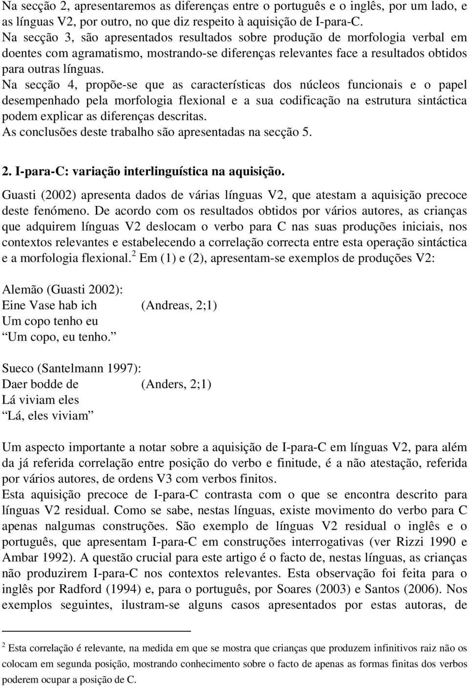 Na secção 4, propõe-se que as características dos núcleos funcionais e o papel desempenhado pela morfologia flexional e a sua codificação na estrutura sintáctica podem explicar as diferenças