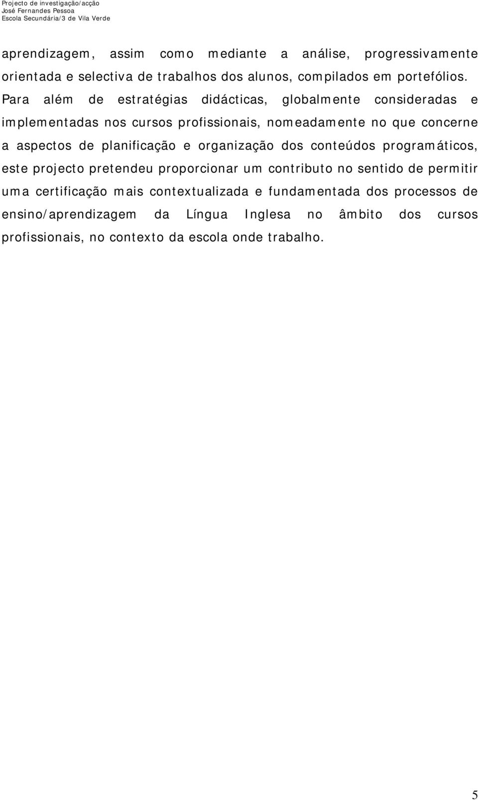 planificação e organização dos conteúdos programáticos, este projecto pretendeu proporcionar um contributo no sentido de permitir uma certificação