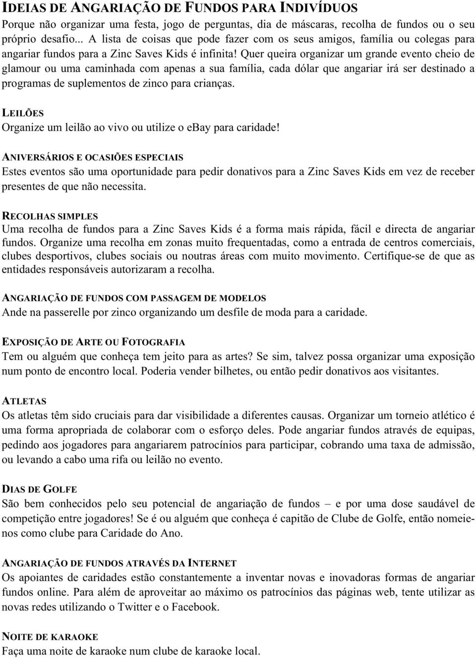 Quer queira organizar um grande evento cheio de glamour ou uma caminhada com apenas a sua família, cada dólar que angariar irá ser destinado a programas de suplementos de zinco para crianças.