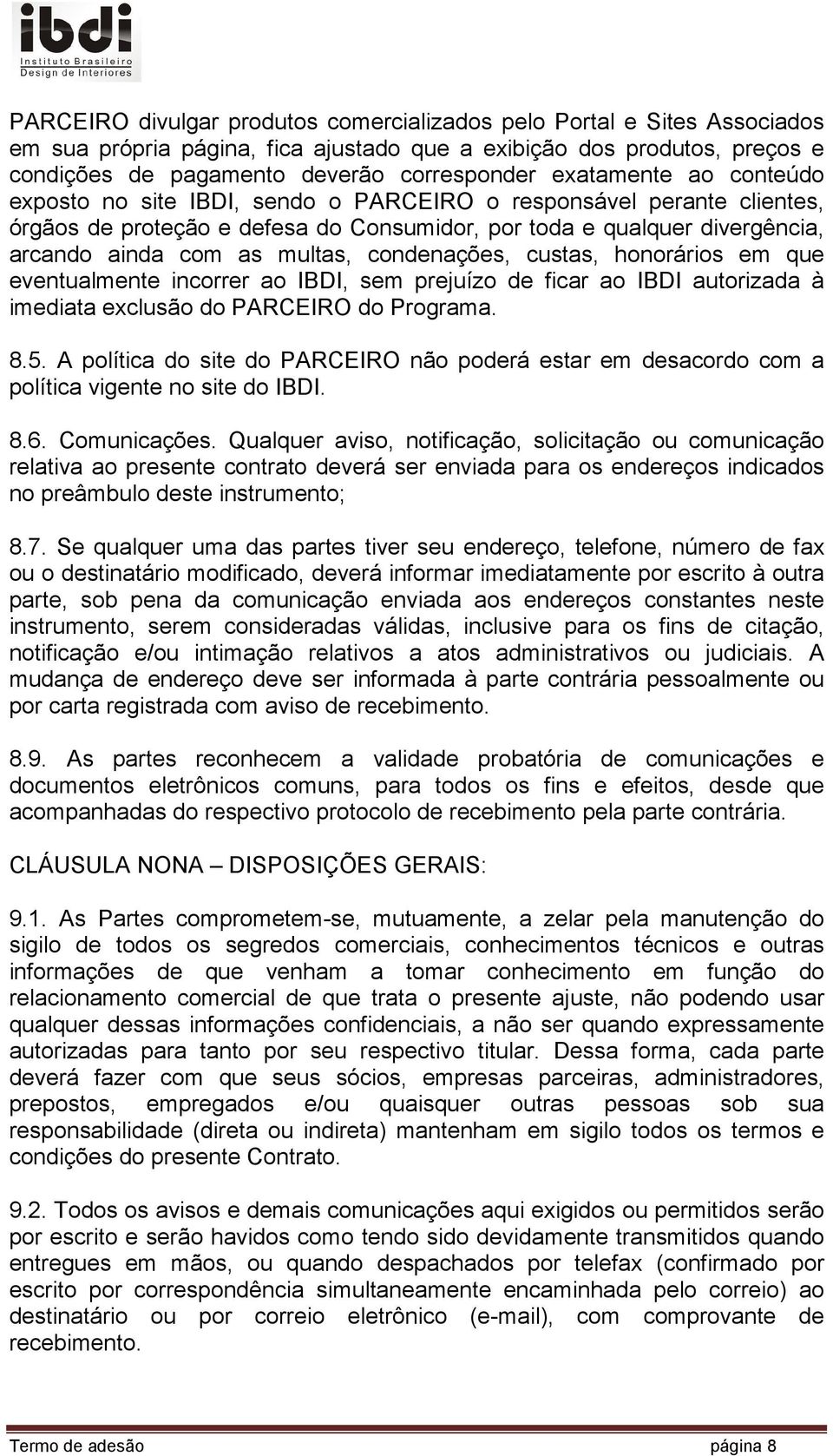 condenações, custas, honorários em que eventualmente incorrer ao IBDI, sem prejuízo de ficar ao IBDI autorizada à imediata exclusão do PARCEIRO do Programa. 8.5.