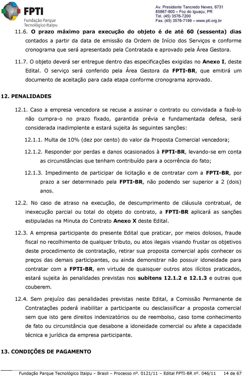 O serviço será conferido pela Área Gestora da FPTI-BR, que emitirá um documento de aceitação para cada etapa conforme cronograma aprovado. 12