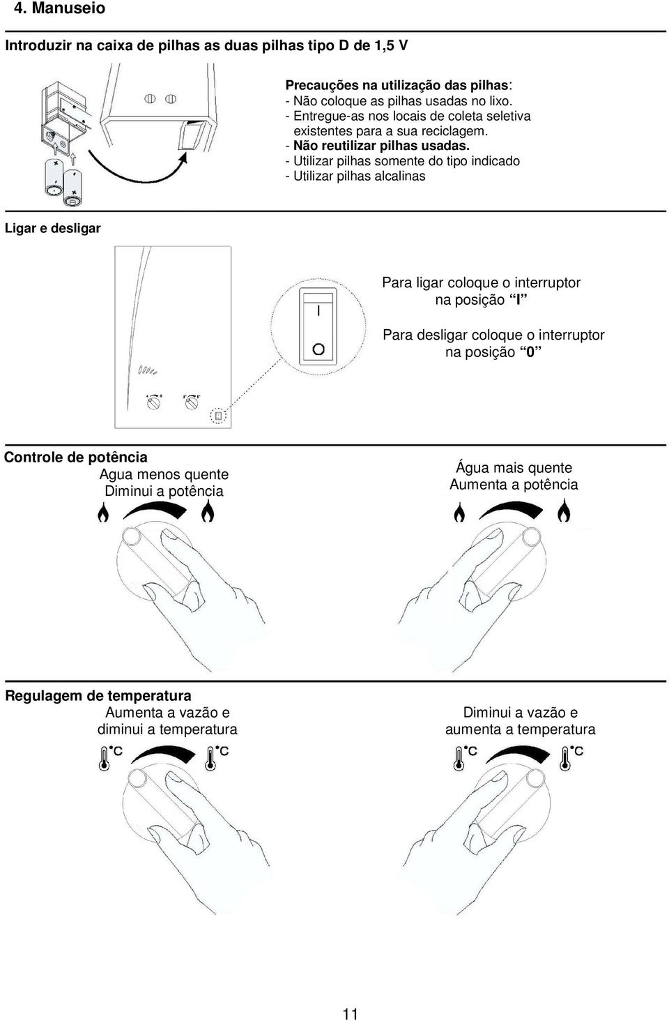 Precauções - Utilizar pilhas na utilização somente das do tipo pilhas: indicado - Não coloque as pilhas usadas no lixo.