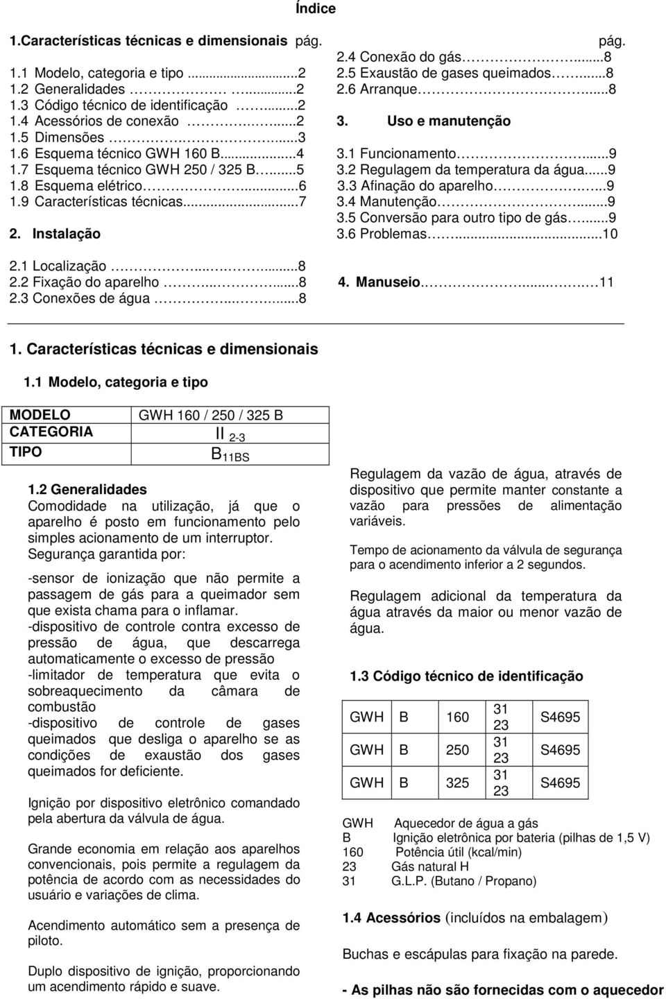 2 Regulagem da temperatura da água...9 1.8 Esquema elétrico...6 3.3 Afinação do aparelho....9 1.9 Características técnicas...7 3.4 Manutenção...9 3.5 Conversão para outro tipo de gás...9 2.