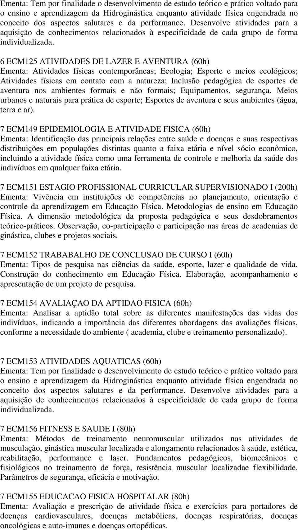 6 ECM125 ATIVIDADES DE LAZER E AVENTURA (60h) Ementa: Atividades físicas contemporâneas; Ecologia; Esporte e meios ecológicos; Atividades físicas em contato com a natureza; Inclusão pedagógica de