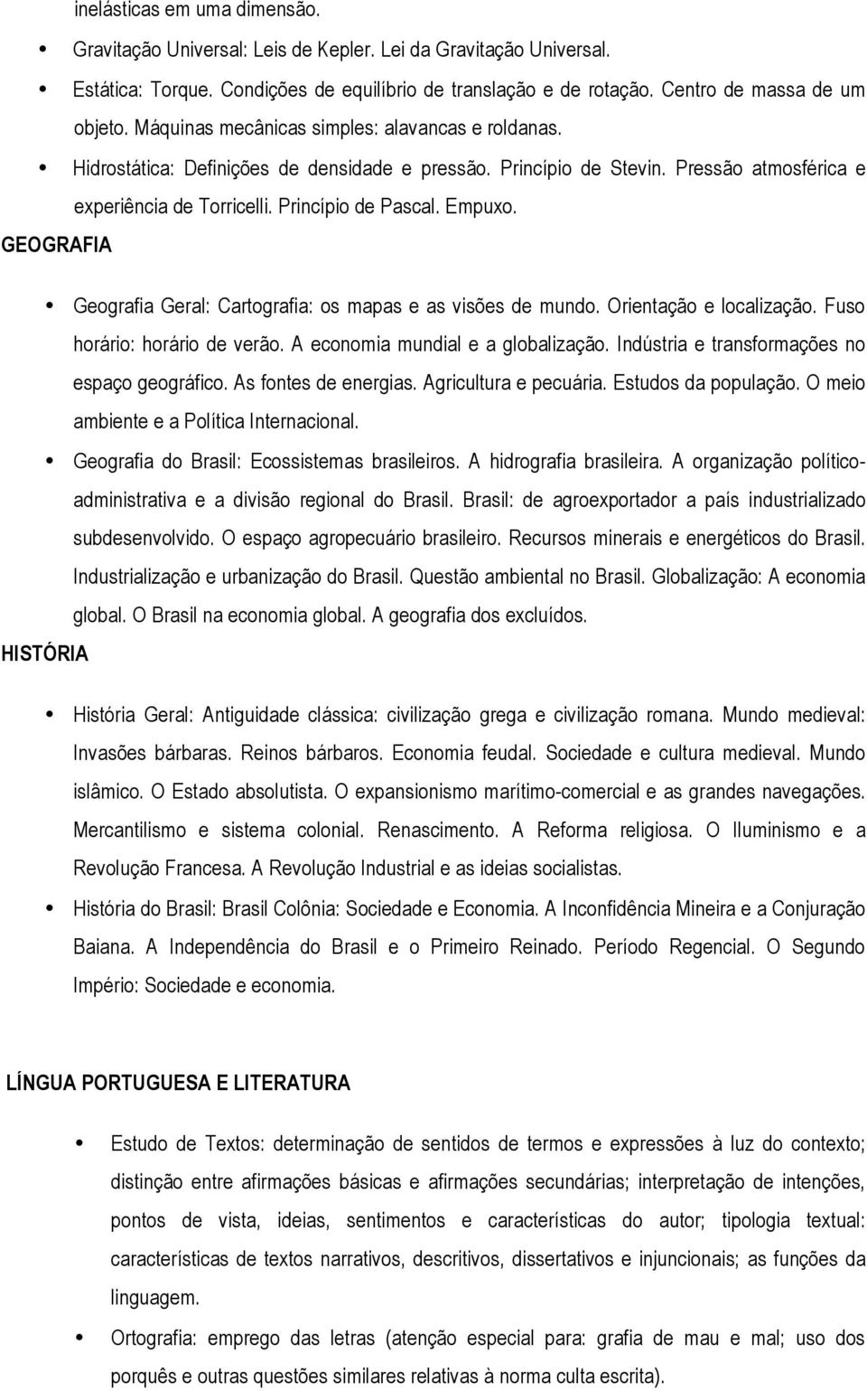 GEOGRAFIA Geografia Geral: Cartografia: os mapas e as visões de mundo. Orientação e localização. Fuso horário: horário de verão. A economia mundial e a globalização.