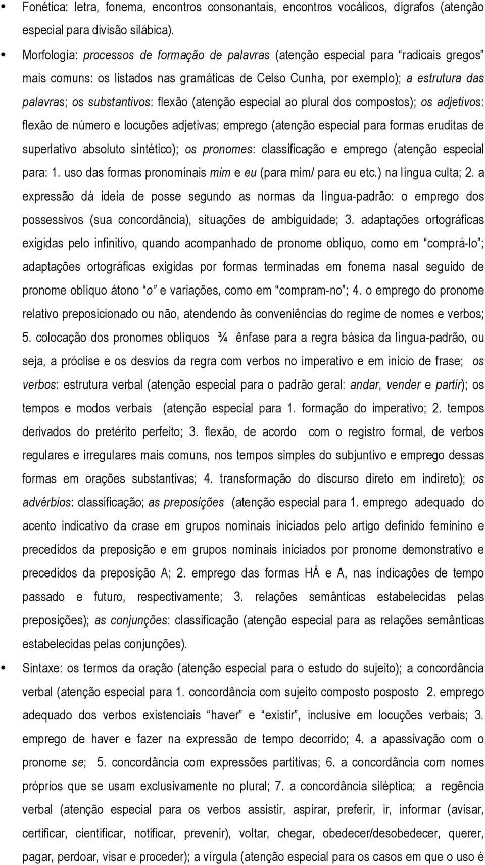 flexão (atenção especial ao plural dos compostos); os adjetivos: flexão de número e locuções adjetivas; emprego (atenção especial para formas eruditas de superlativo absoluto sintético); os pronomes: