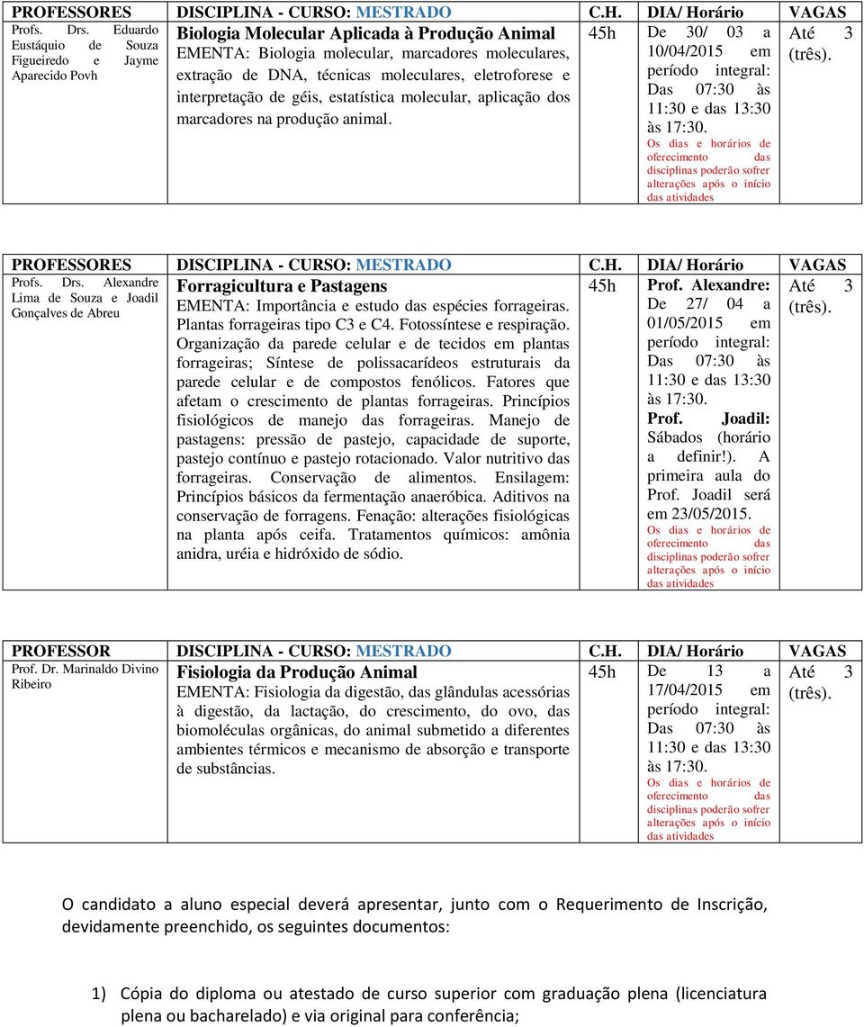 DNA, técnicas moleculares, eletroforese e período integral: interpretação de géis, estatística molecular, aplicação dos Das 07:30 às 11:30 e das 13:30 marcadores na produção animal.