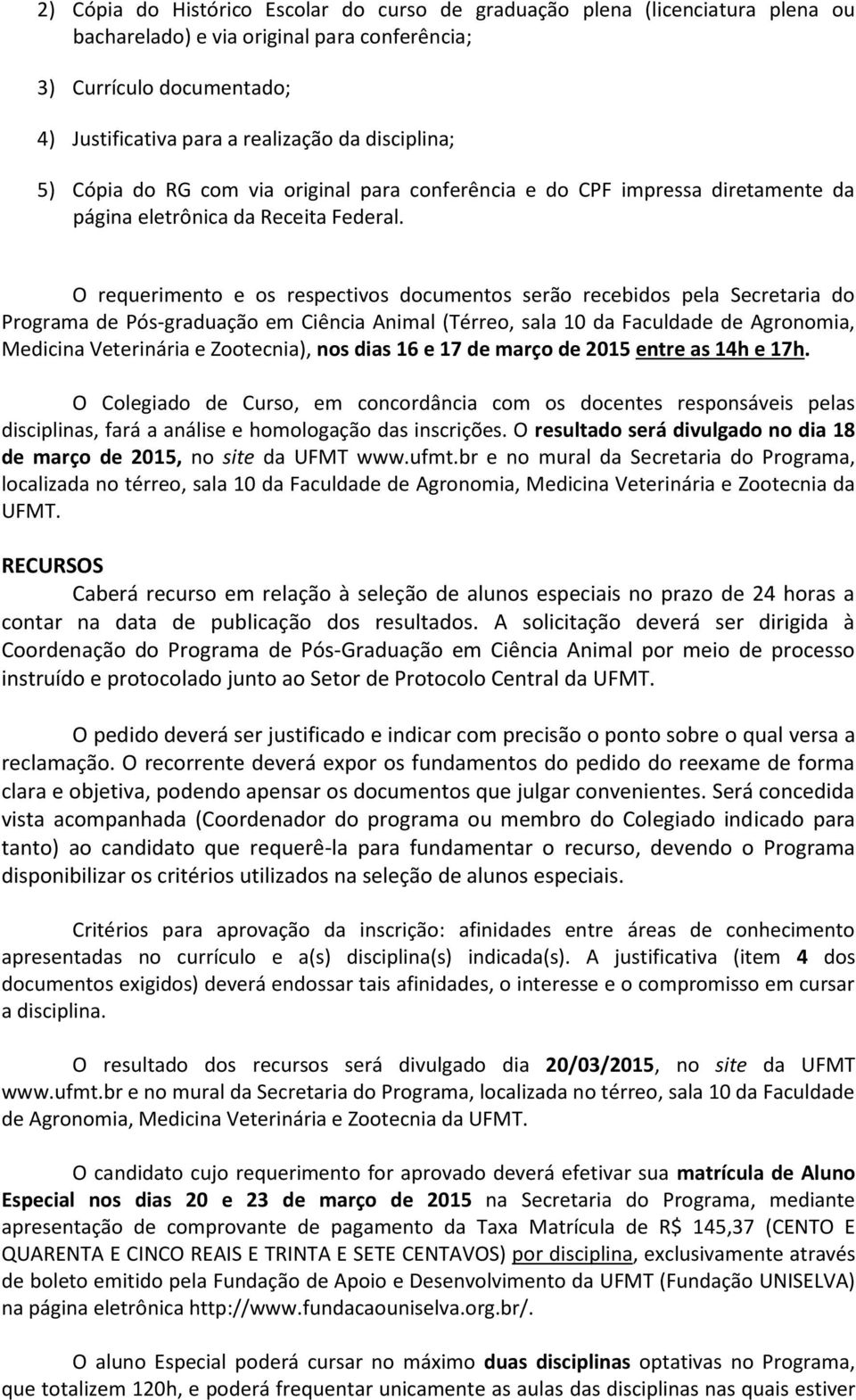 O requerimento e os respectivos documentos serão recebidos pela Secretaria do Programa de Pós-graduação em Ciência Animal (Térreo, sala 10 da Faculdade de Agronomia, Medicina Veterinária e