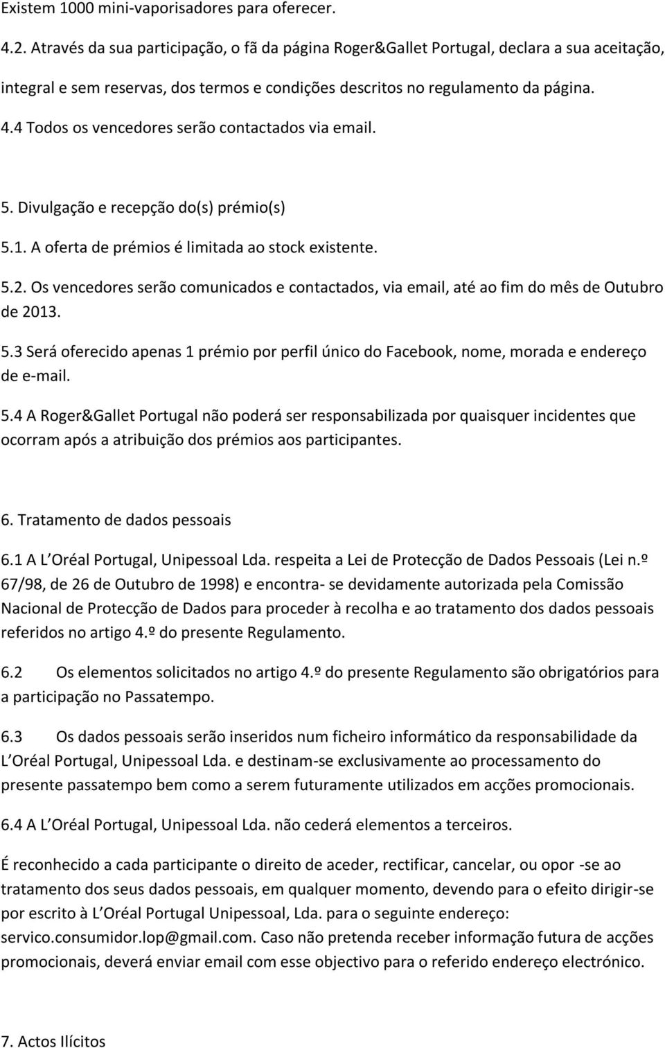 4 Todos os vencedores serão contactados via email. 5. Divulgação e recepção do(s) prémio(s) 5.1. A oferta de prémios é limitada ao stock existente. 5.2.