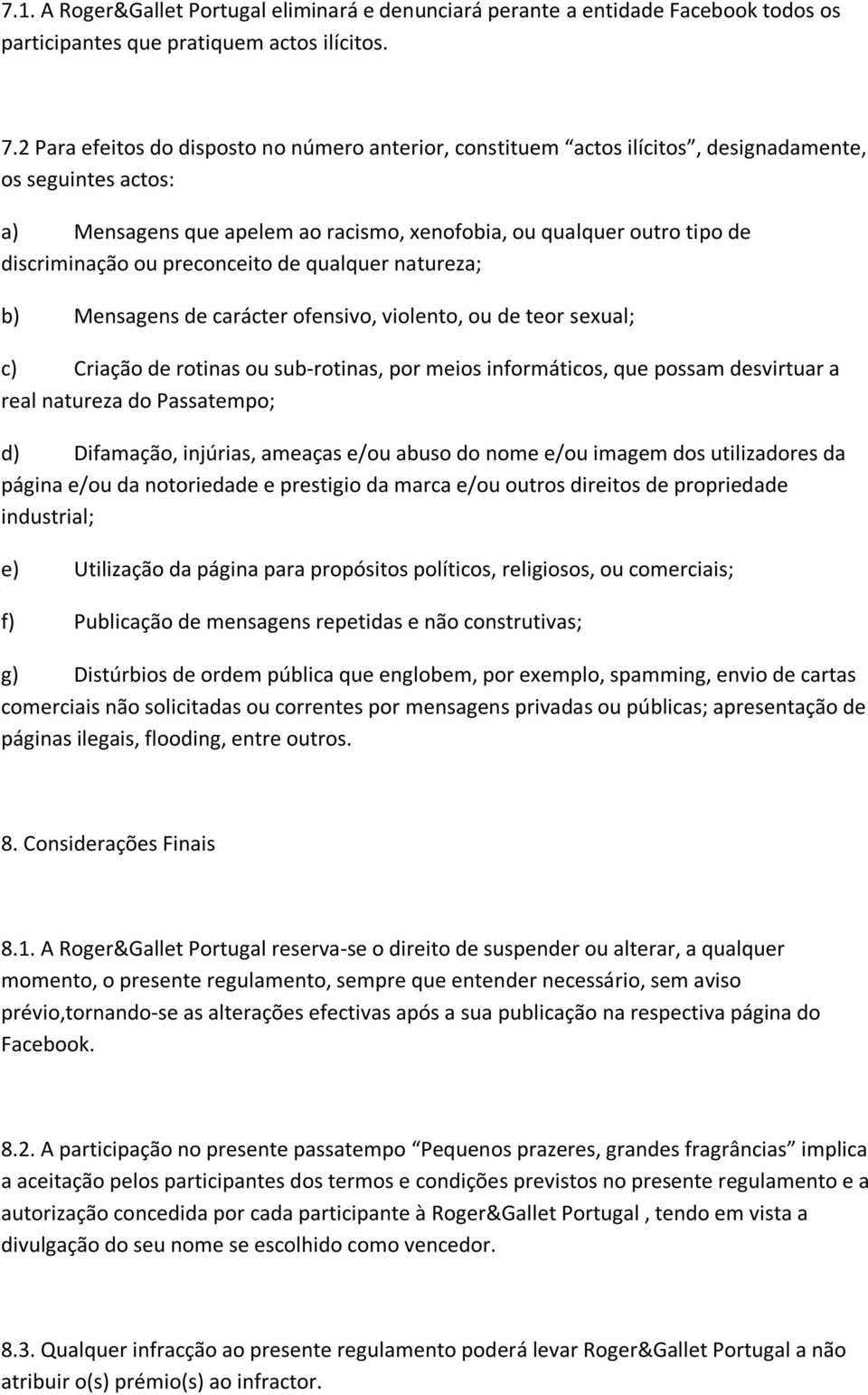 preconceito de qualquer natureza; b) Mensagens de carácter ofensivo, violento, ou de teor sexual; c) Criação de rotinas ou sub-rotinas, por meios informáticos, que possam desvirtuar a real natureza