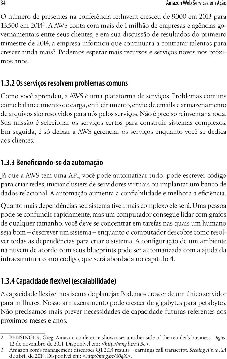 contratar talentos para crescer ainda mais 3. Podemos esperar mais recursos e serviços novos nos próximos anos. 1.3.2 Os serviços resolvem problemas comuns Como você aprendeu, a AWS é uma plataforma de serviços.