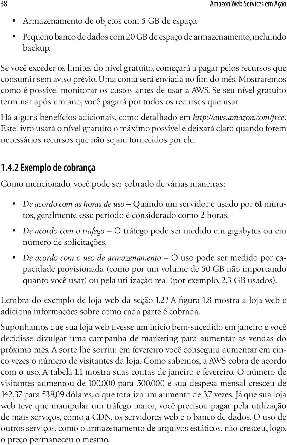 Mostraremos como é possível monitorar os custos antes de usar a AWS. Se seu nível gratuito terminar após um ano, você pagará por todos os recursos que usar.