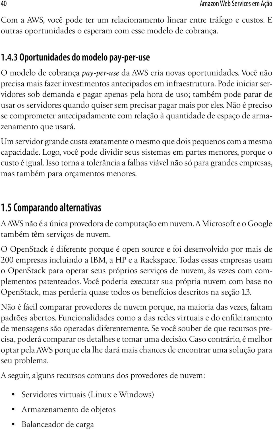 Pode iniciar servidores sob demanda e pagar apenas pela hora de uso; também pode parar de usar os servidores quando quiser sem precisar pagar mais por eles.