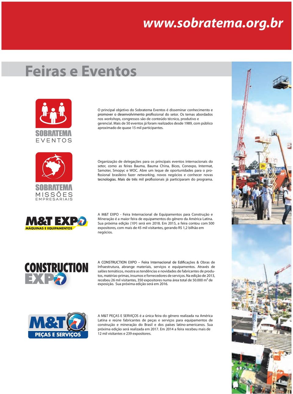 Organização de delegações para os principais eventos internacionais do setor, como as feiras Bauma, Bauma China, Bices, Conexpo, Intermat, Samoter, Smopyc e WOC.