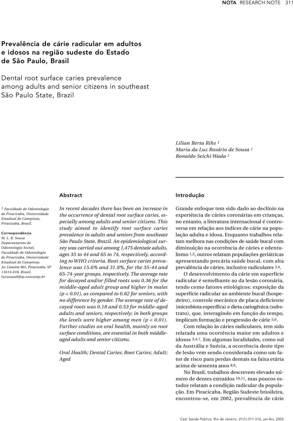Campinas, Piracicaba, Brasil. Correspondência M. L. R. Sousa Departamento de Odontologia Social, Faculdade de Odontologia de Piracicaba, Universidade Estadual de Campinas. Av.