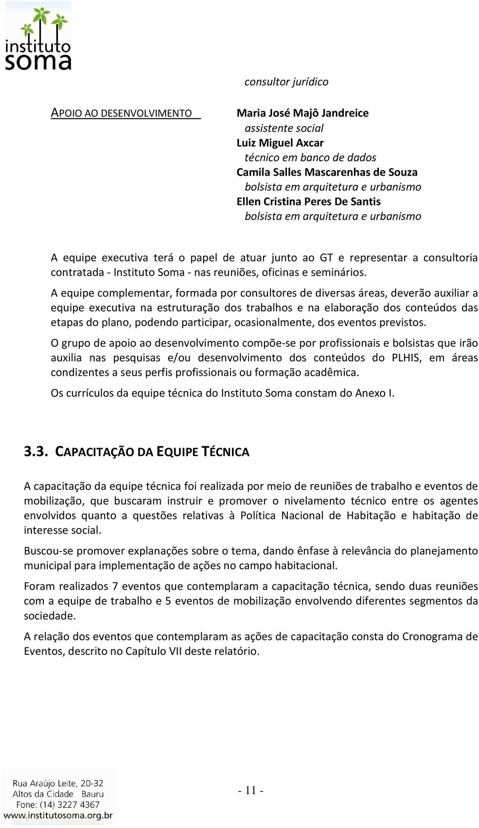 A equipe cmplementar, frmada pr cnsultres de diversas áreas, deverã auxiliar a equipe executiva na estruturaçã ds trabalhs e na elabraçã ds cnteúds das etapas d plan, pdend participar, casinalmente,