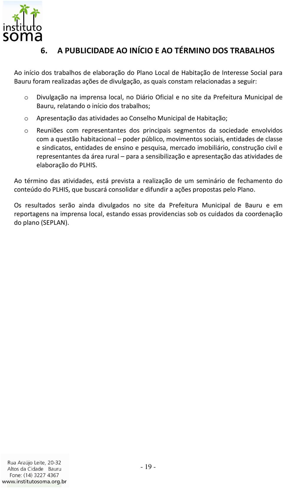 Reuniões cm representantes ds principais segments da sciedade envlvids cm a questã habitacinal pder públic, mviments sciais, entidades de classe e sindicats, entidades de ensin e pesquisa, mercad