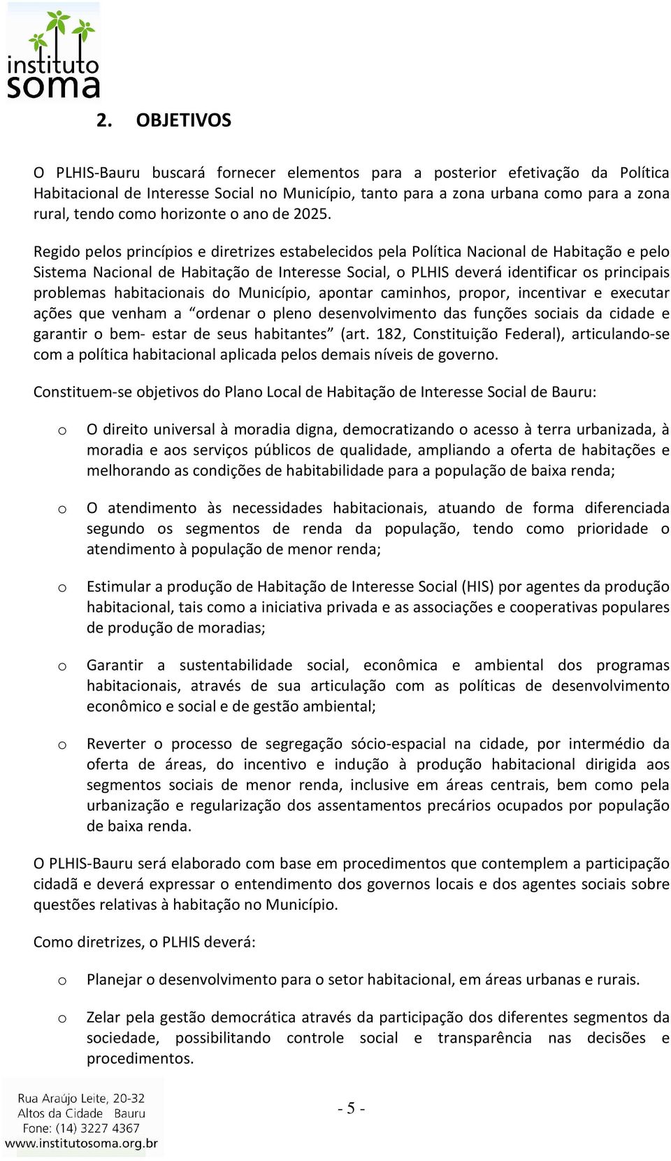 d Municípi, apntar caminhs, prpr, incentivar e executar ações que venham a rdenar plen desenvlviment das funções sciais da cidade e garantir bem- estar de seus habitantes (art.