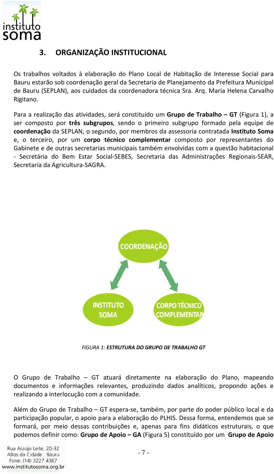 Para a realizaçã das atividades, será cnstituíd um Grup de Trabalh GT (Figura 1), a ser cmpst pr três subgrups, send primeir subgrup frmad pela equipe de crdenaçã da SEPLAN, segund, pr membrs da