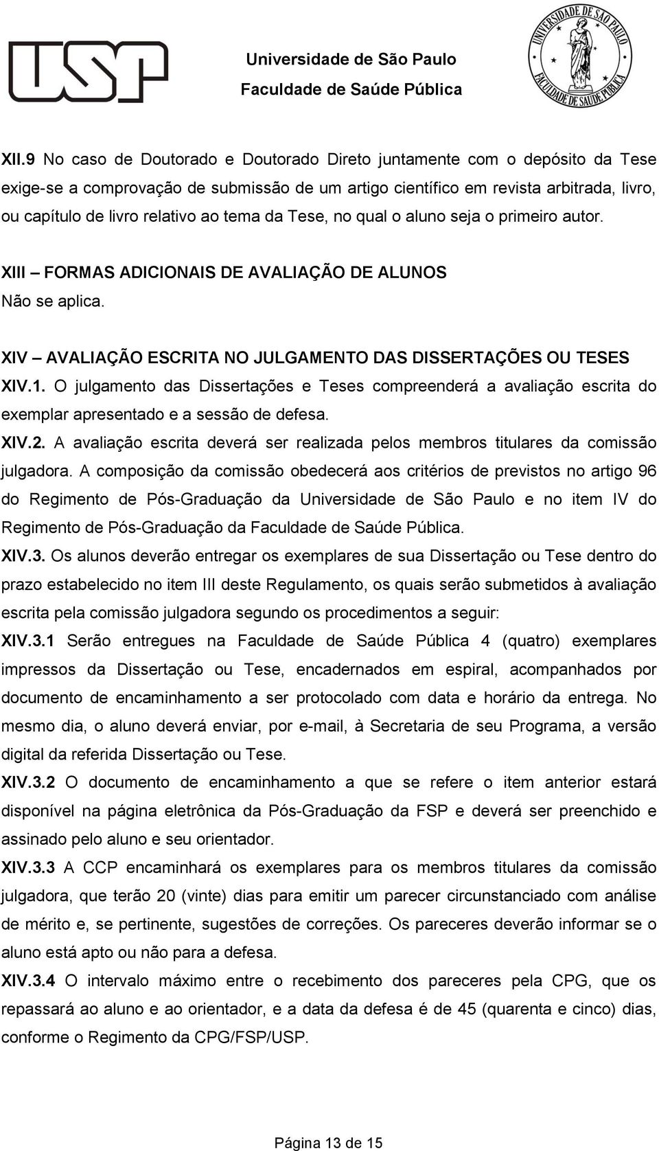 O julgamento das Dissertações e Teses compreenderá a avaliação escrita do exemplar apresentado e a sessão de defesa. XIV.2.