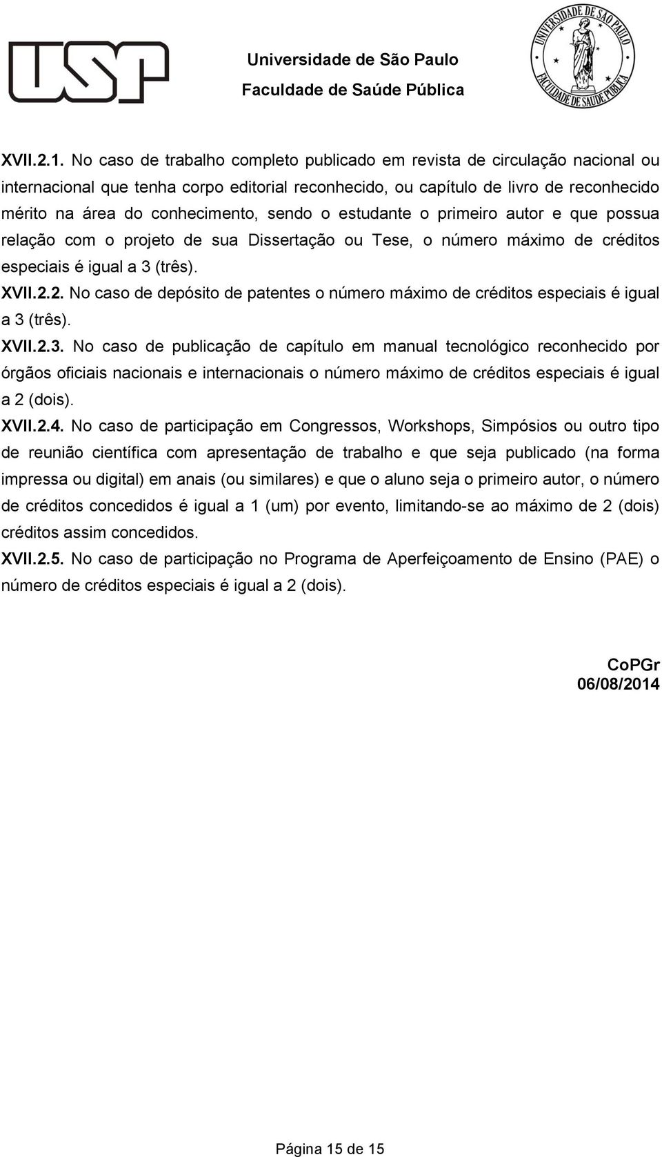 sendo o estudante o primeiro autor e que possua relação com o projeto de sua Dissertação ou Tese, o número máximo de créditos especiais é igual a 3 (três). XVII.2.