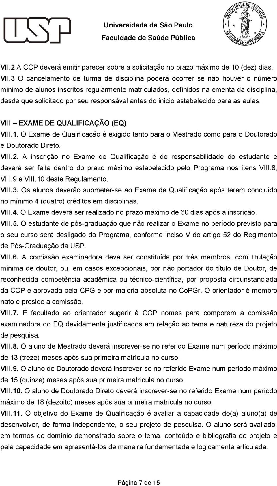 responsável antes do início estabelecido para as aulas. VIII EXAME DE QUALIFICAÇÃO (EQ) VIII.1. O Exame de Qualificação é exigido tanto para o Mestrado como para o Doutorado e Doutorado Direto. VIII.2.