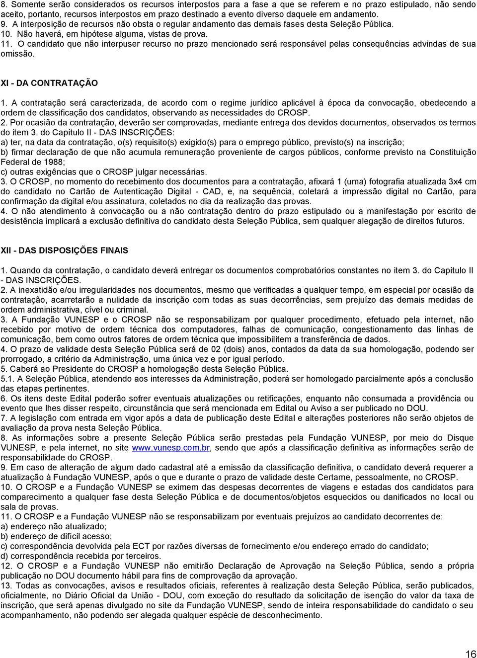 O candidato que não interpuser recurso no prazo mencionado será responsável pelas consequências advindas de sua omissão. XI - DA CONTRATAÇÃO 1.