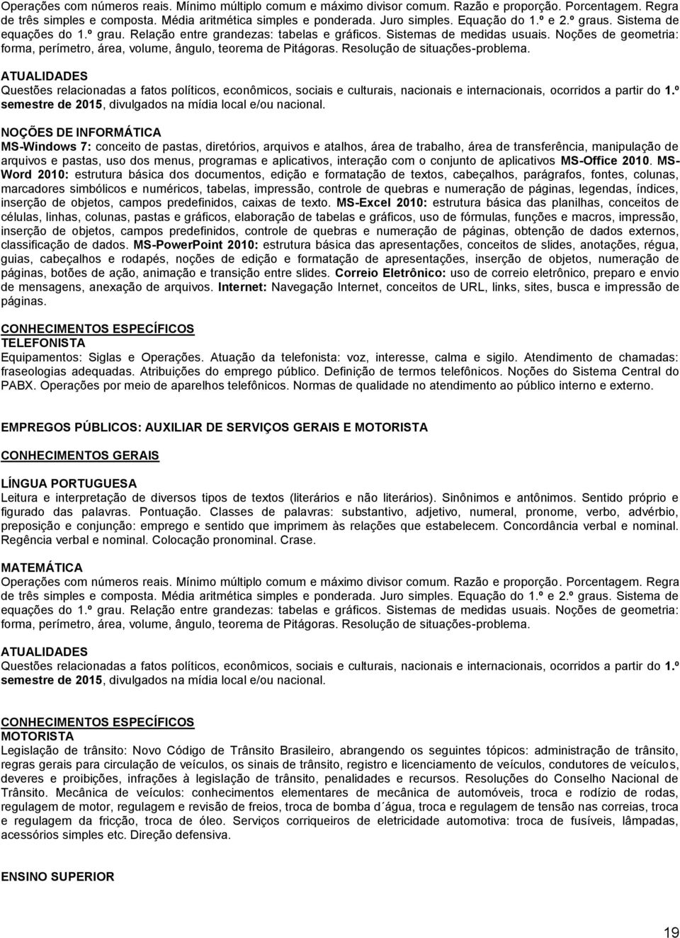 Noções de geometria: forma, perímetro, área, volume, ângulo, teorema de Pitágoras. Resolução de situações-problema.