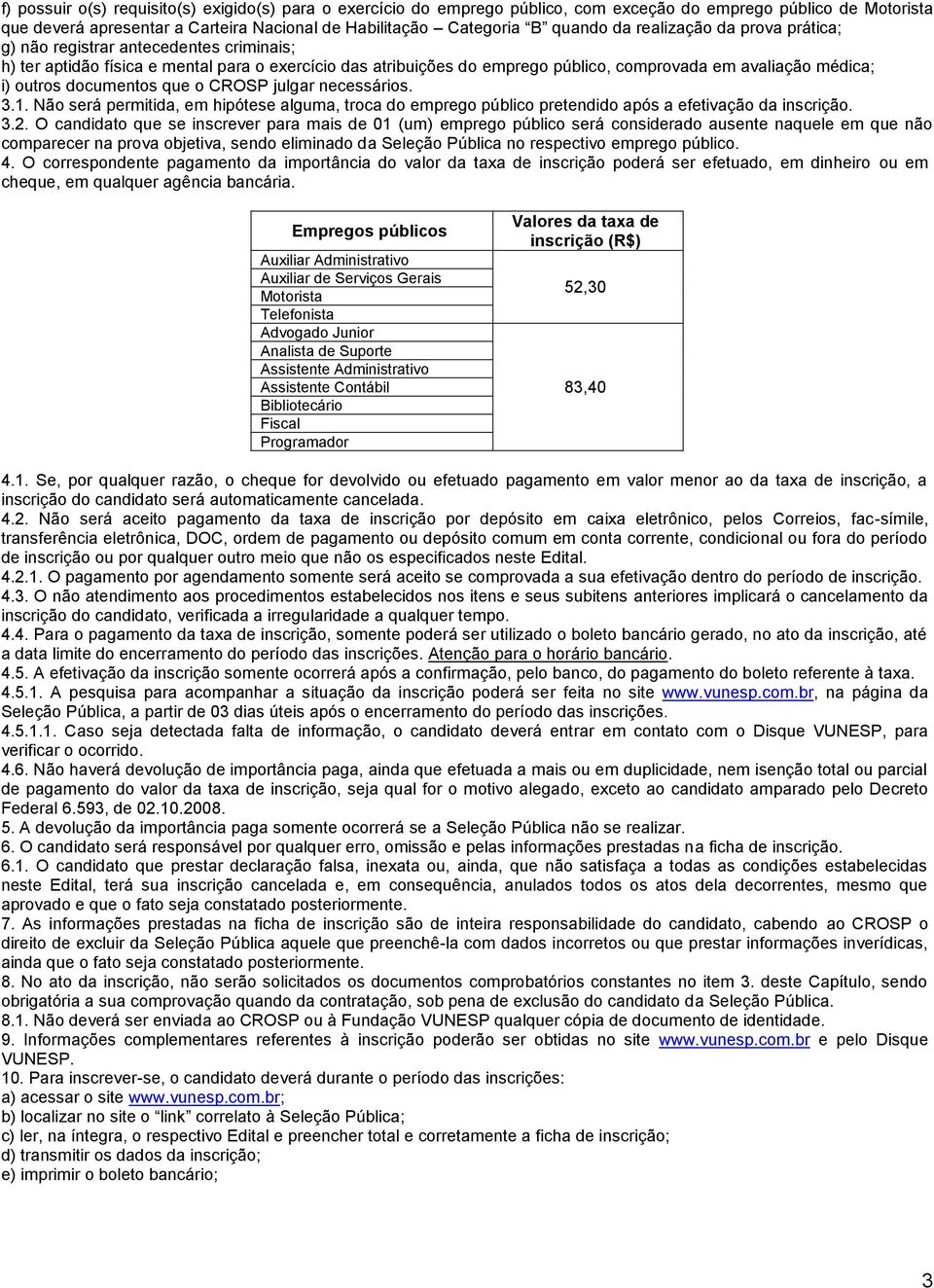 documentos que o CROSP julgar necessários. 3.1. Não será permitida, em hipótese alguma, troca do emprego público pretendido após a efetivação da inscrição. 3.2.