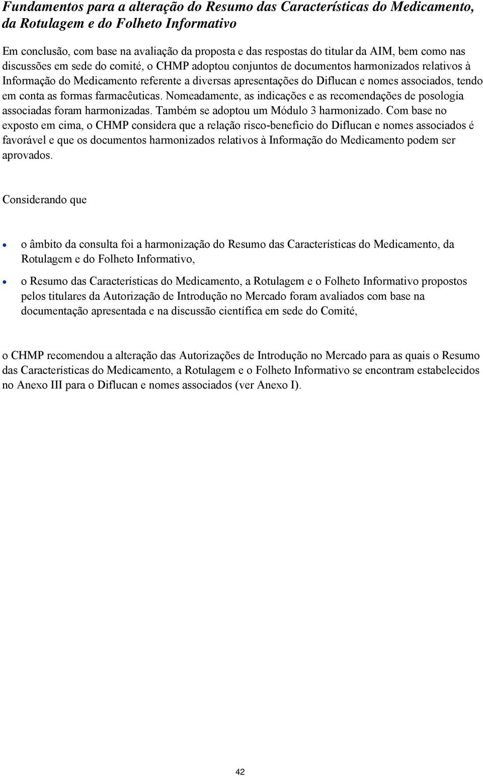 tendo em conta as formas farmacêuticas. Nomeadamente, as indicações e as recomendações de posologia associadas foram harmonizadas. Também se adoptou um Módulo 3 harmonizado.