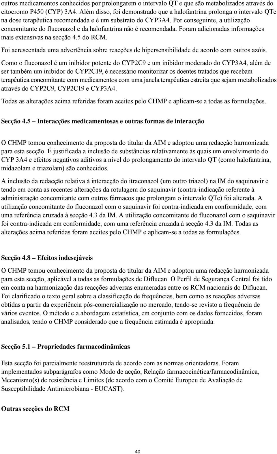 Por conseguinte, a utilização concomitante do fluconazol e da halofantrina não é recomendada. Foram adicionadas informações mais extensivas na secção 4.5 do RCM.