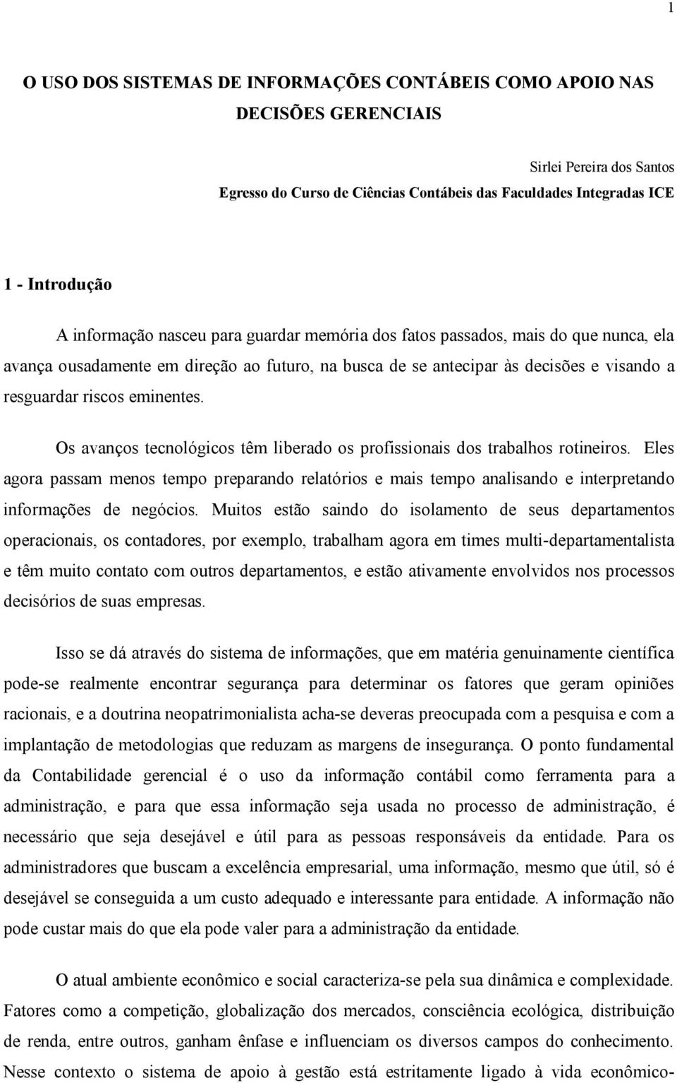 Os avanços tecnológicos têm liberado os profissionais dos trabalhos rotineiros. Eles agora passam menos tempo preparando relatórios e mais tempo analisando e interpretando informações de negócios.