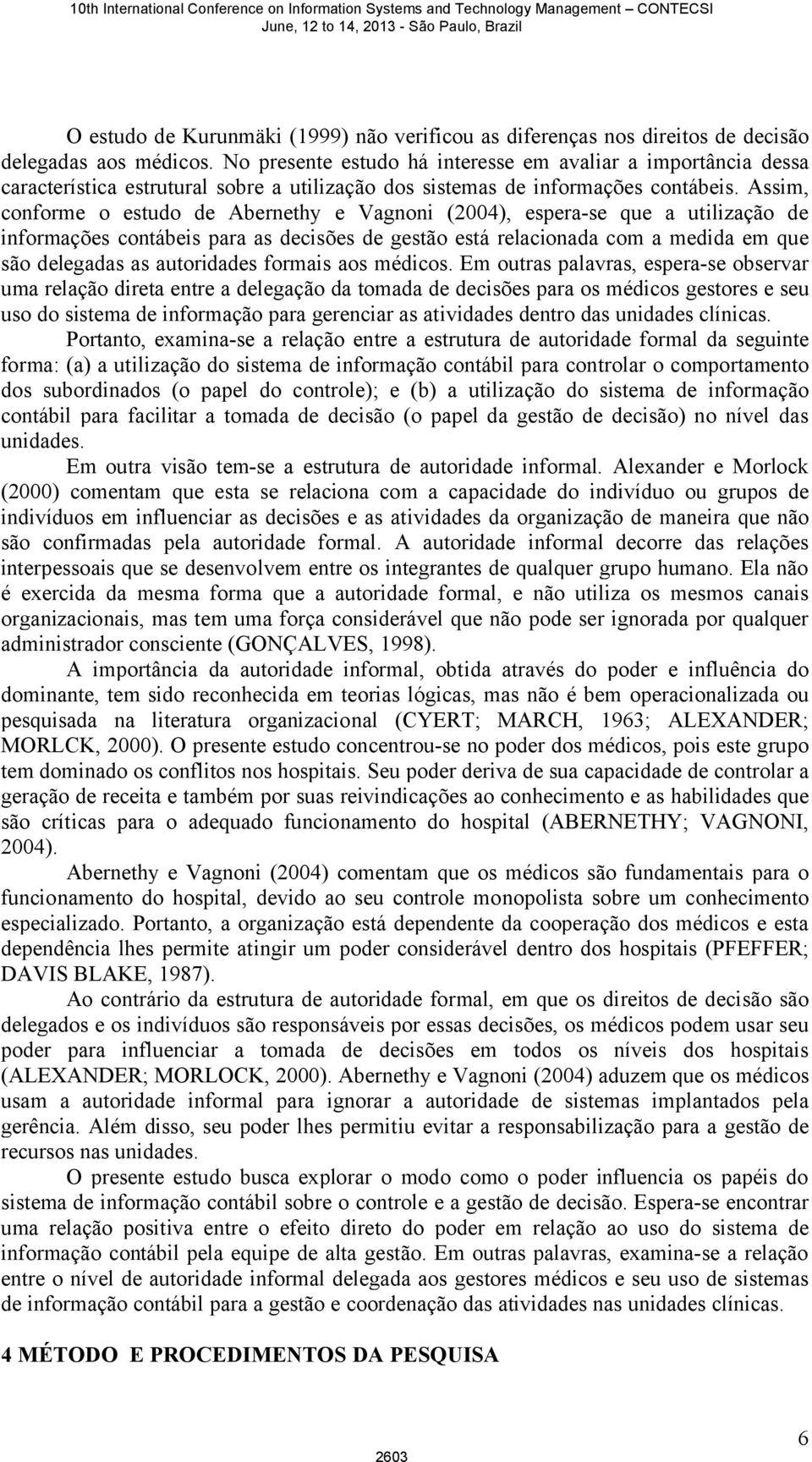 Assim, conforme o estudo de Abernethy e Vagnoni (2004), espera-se que a utilização de informações contábeis para as decisões de gestão está relacionada com a medida em que são delegadas as