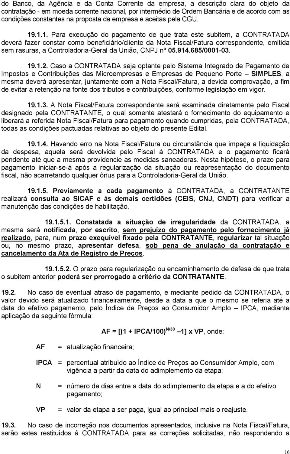 .1.1. Para execução do pagamento de que trata este subitem, a CONTRATADA deverá fazer constar como beneficiário/cliente da Nota Fiscal/Fatura correspondente, emitida sem rasuras, a