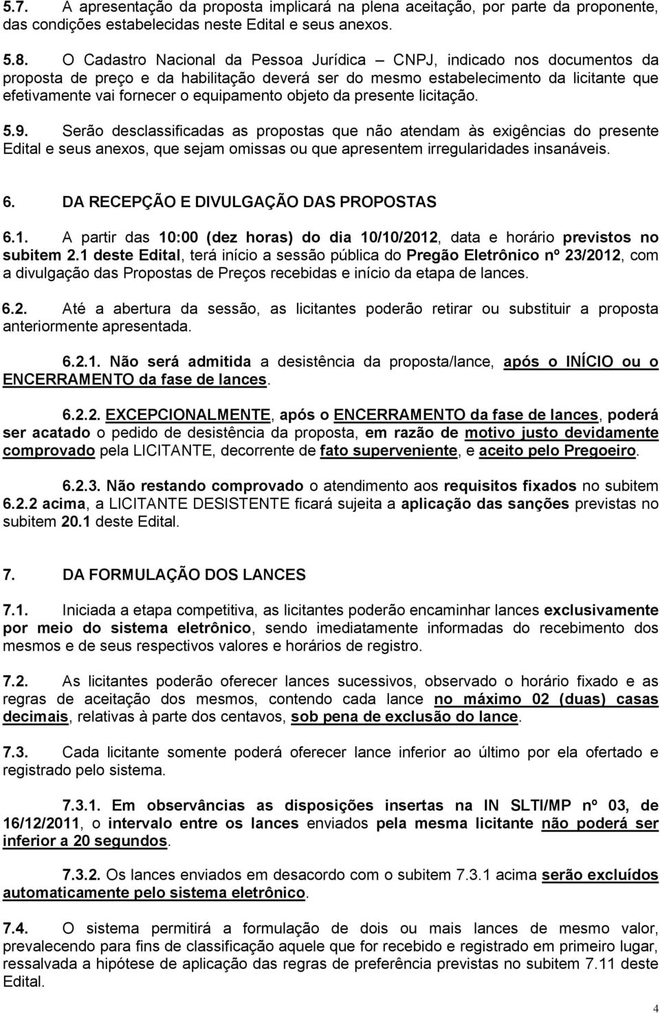 objeto da presente licitação. 5.9. Serão desclassificadas as propostas que não atendam às exigências do presente Edital e seus anexos, que sejam omissas ou que apresentem irregularidades insanáveis.