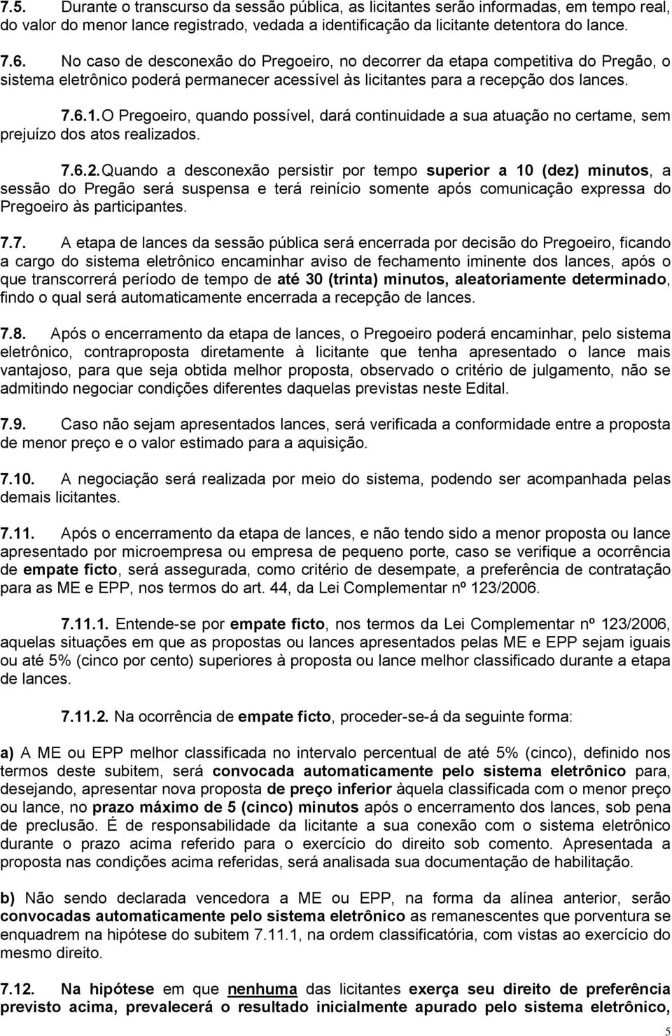 O Pregoeiro, quando possível, dará continuidade a sua atuação no certame, sem prejuízo dos atos realizados. 7.6.2.