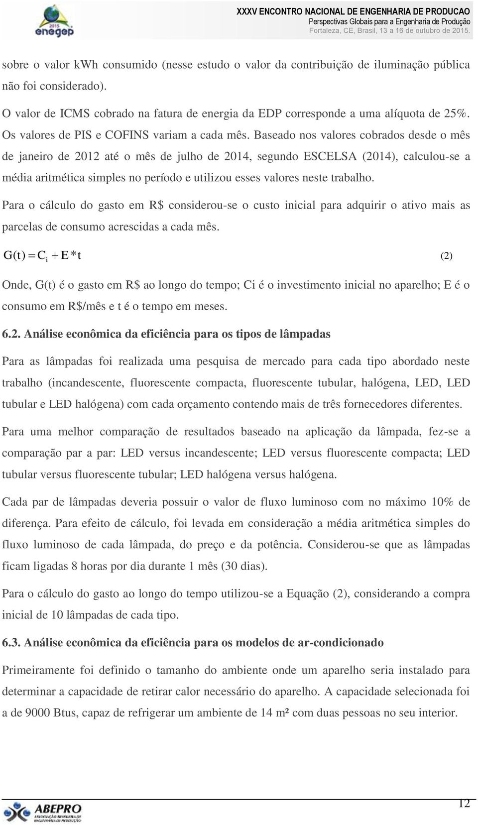 Baseado nos valores cobrados desde o mês de janeiro de 2012 até o mês de julho de 2014, segundo ESCELSA (2014), calculou-se a média aritmética simples no período e utilizou esses valores neste