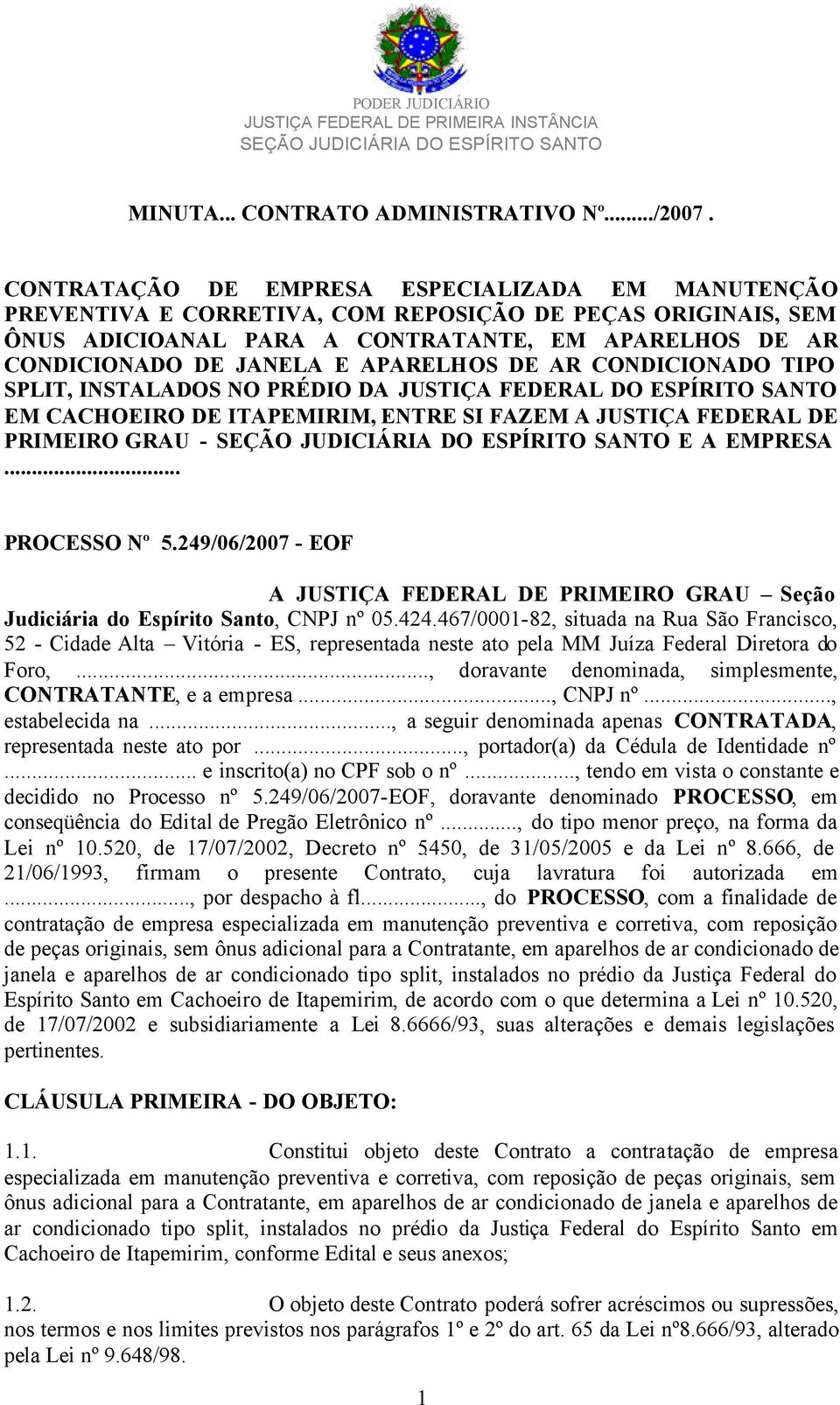 APARELHOS DE AR CONDICIONADO TIPO SPLIT, INSTALADOS NO PRÉDIO DA JUSTIÇA FEDERAL DO ESPÍRITO SANTO EM CACHOEIRO DE ITAPEMIRIM, ENTRE SI FAZEM A JUSTIÇA FEDERAL DE PRIMEIRO GRAU - E A EMPRESA.