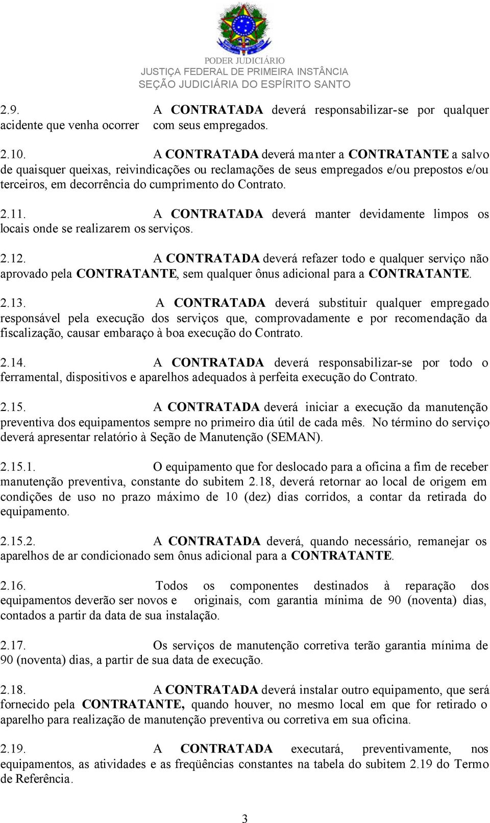 A CONTRATADA deverá manter devidamente limpos os locais onde se realizarem os serviços. 2.12.