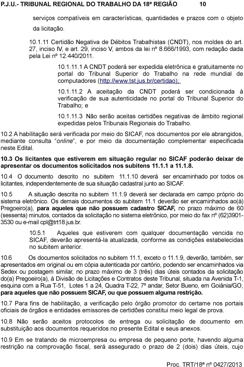 10.1.11.1 A CNDT poderá ser expedida eletrônica e gratuitamente no portal do Tribunal Superior do Trabalho na rede mundial de computadores (http://www.tst.jus.br/certidao); 10.1.11.2 A aceitação da CNDT poderá ser condicionada à verificação de sua autenticidade no portal do Tribunal Superior do Trabalho; e 10.