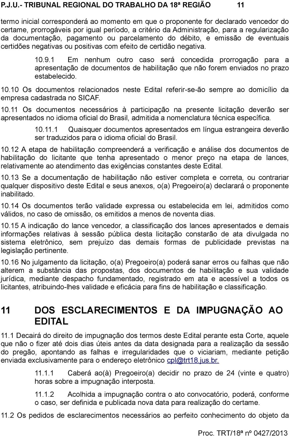 Administração, para a regularização da documentação, pagamento ou parcelamento do débito, e emissão de eventuais certidões negativas ou positivas com efeito de certidão negativa. 10.9.