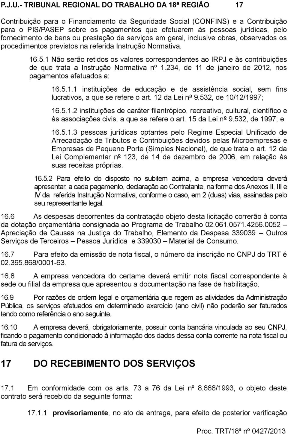 jurídicas, pelo fornecimento de bens ou prestação de serviços em geral, inclusive obras, observados os procedimentos previstos na referida Instrução Normativa. 16.5.