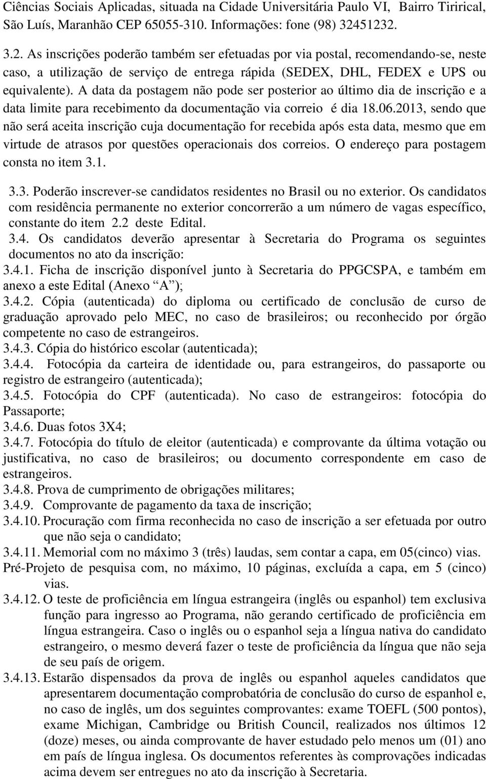 A data da postagem não pode ser posterior ao último dia de inscrição e a data limite para recebimento da documentação via correio é dia 18.06.