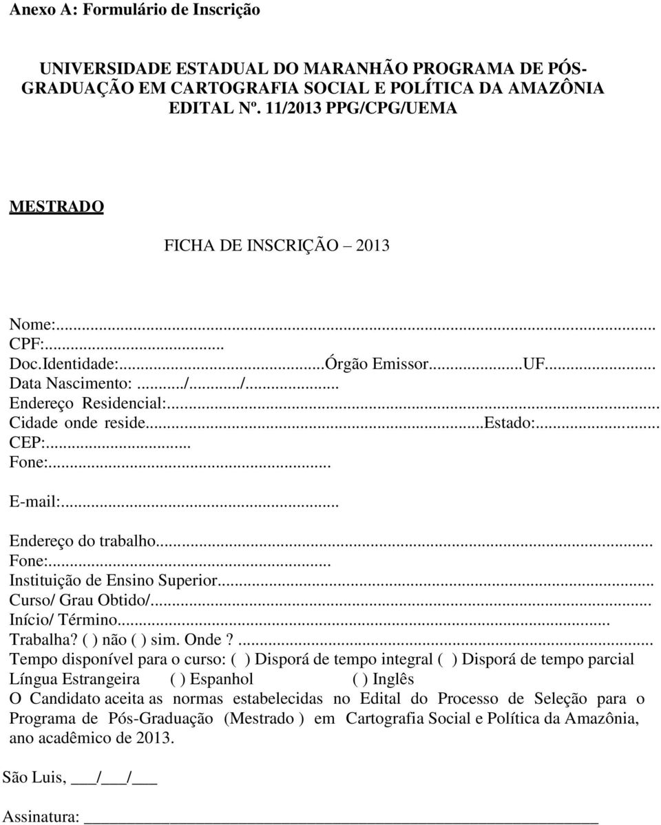 .. Fone:... E-mail:... Endereço do trabalho... Fone:... Instituição de Ensino Superior... Curso/ Grau Obtido/... Início/ Término... Trabalha? ( ) não ( ) sim. Onde?