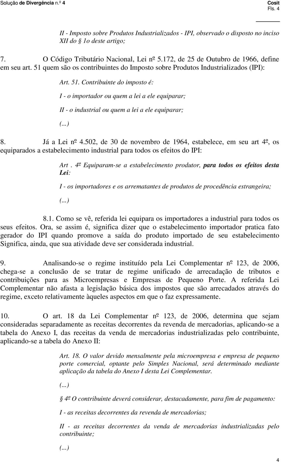 Já a Lei nº 4.502, de 30 de novembro de 1964, estabelece, em seu art 4º, os equiparados a estabelecimento industrial para todos os efeitos do IPI: Art.