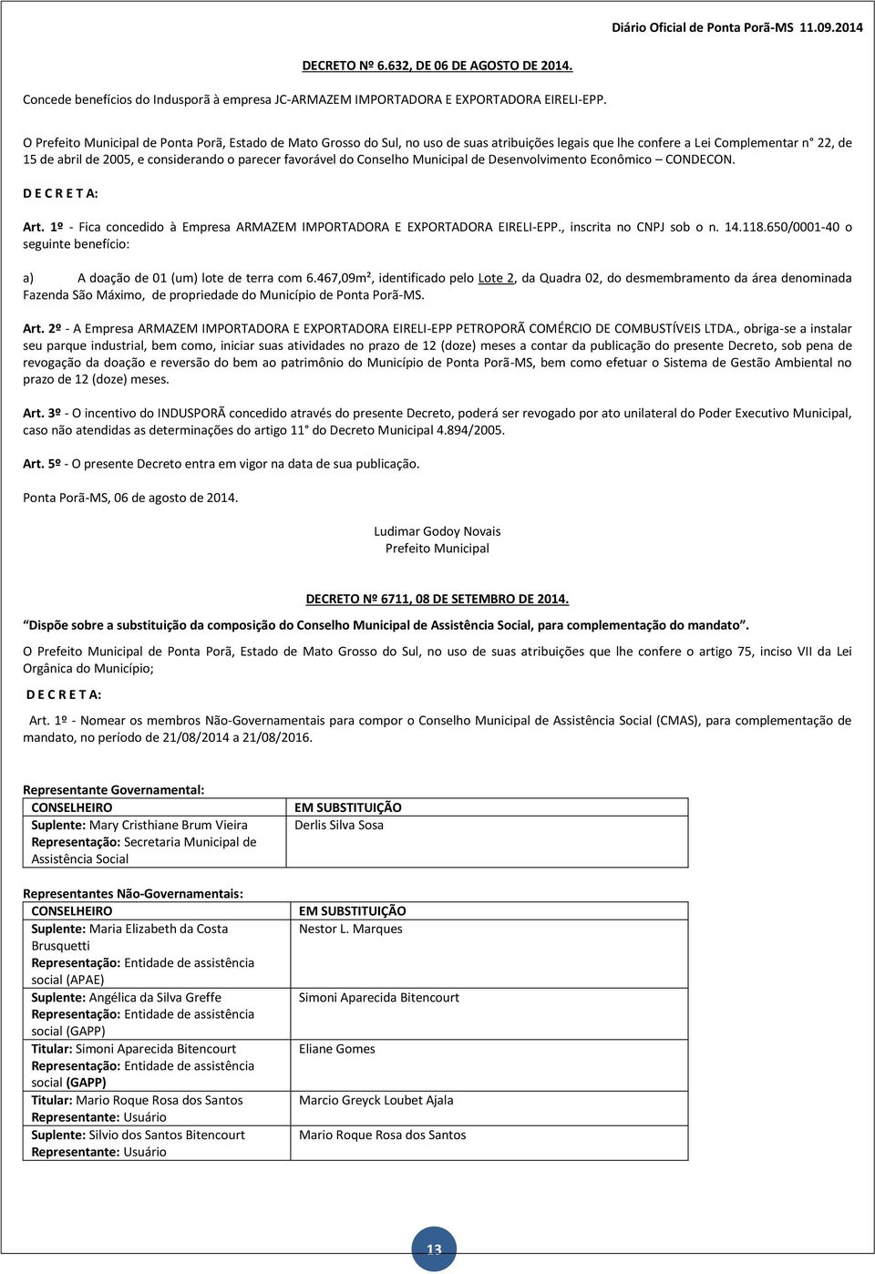 Municipal de Desenvolvimento Econômico CONDECON. D E C R E T A: Art. 1º - Fica concedido à Empresa ARMAZEM IMPORTADORA E EXPORTADORA EIRELI-EPP., inscrita no CNPJ sob o n. 14.118.