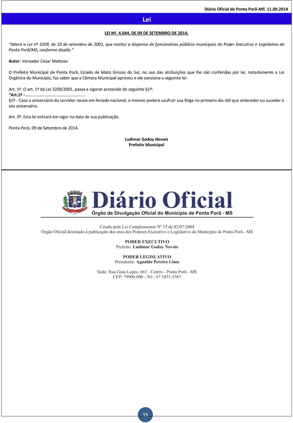 Autor: Vereador César Mattoso O de Ponta Porã, Estado de Mato Grosso do Sul, no uso das atribuições que lhe são conferidas por lei, notadamente a Lei Orgânica do Município, faz saber que a Câmara