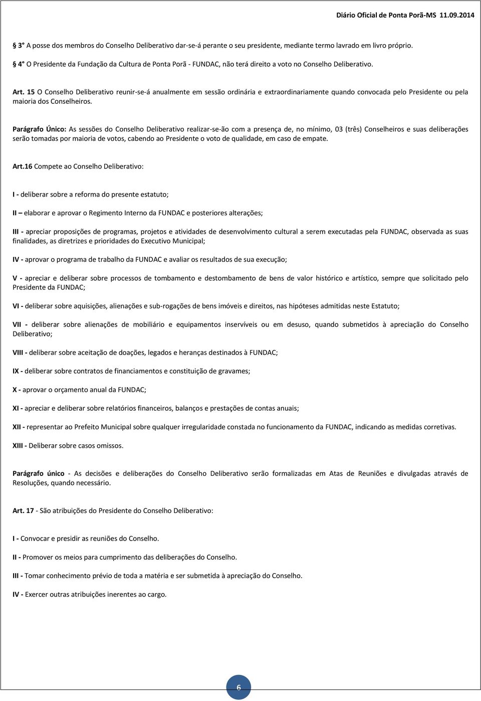 15 O Conselho Deliberativo reunir-se-á anualmente em sessão ordinária e extraordinariamente quando convocada pelo Presidente ou pela maioria dos Conselheiros.