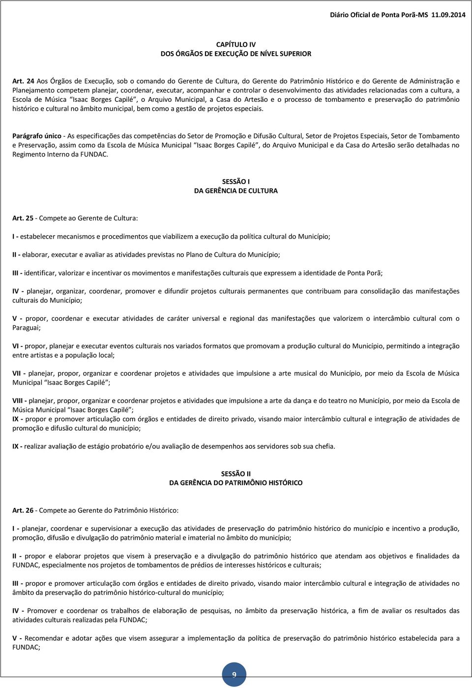 controlar o desenvolvimento das atividades relacionadas com a cultura, a Escola de Música Isaac Borges Capilé, o Arquivo Municipal, a Casa do Artesão e o processo de tombamento e preservação do